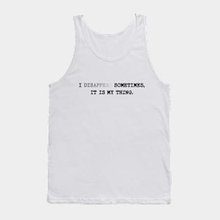 I disappear sometimes, it is my thing Tank Top